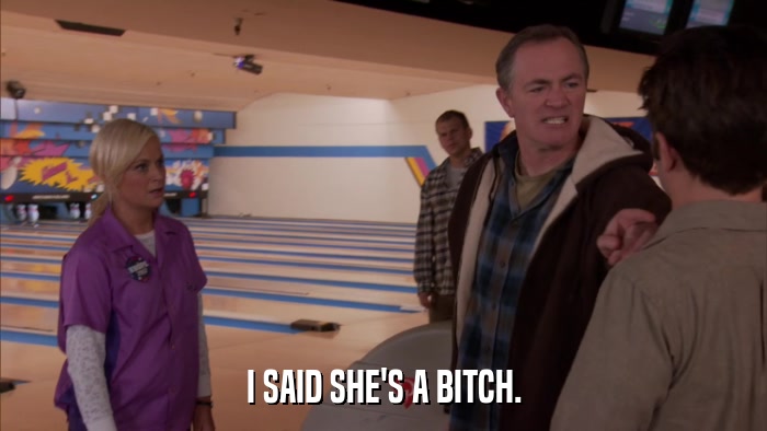 I SAID SHE'S A BITCH.  