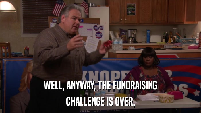 WELL, ANYWAY, THE FUNDRAISING CHALLENGE IS OVER, 