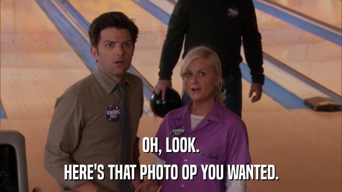 OH, LOOK. HERE'S THAT PHOTO OP YOU WANTED. 