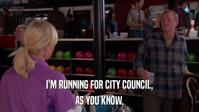 I'M RUNNING FOR CITY COUNCIL, AS YOU KNOW, 