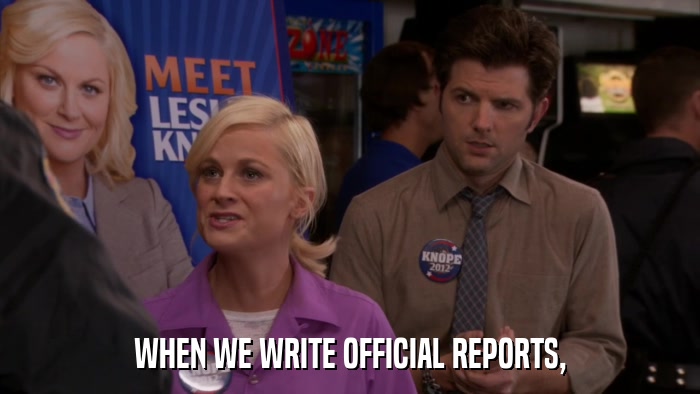 WHEN WE WRITE OFFICIAL REPORTS,  