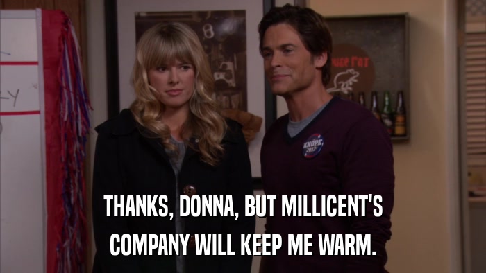 THANKS, DONNA, BUT MILLICENT'S COMPANY WILL KEEP ME WARM. 