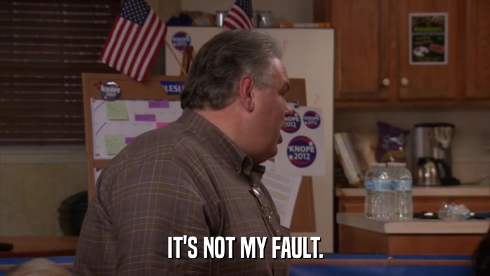 IT'S NOT MY FAULT.  