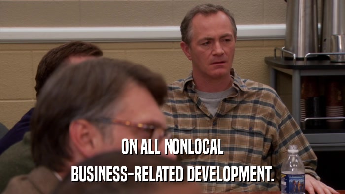 ON ALL NONLOCAL BUSINESS-RELATED DEVELOPMENT. 