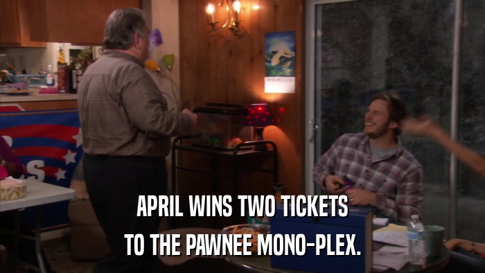 APRIL WINS TWO TICKETS TO THE PAWNEE MONO-PLEX. 