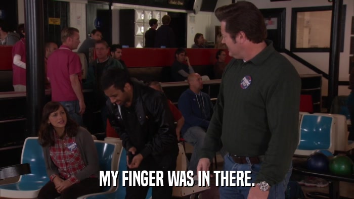 MY FINGER WAS IN THERE.  