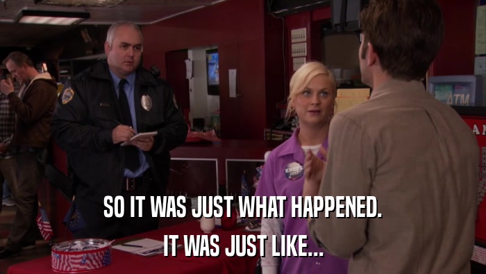 SO IT WAS JUST WHAT HAPPENED. IT WAS JUST LIKE... 