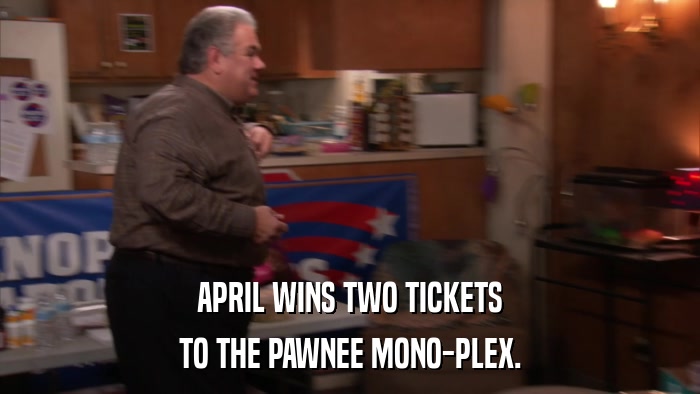 APRIL WINS TWO TICKETS TO THE PAWNEE MONO-PLEX. 