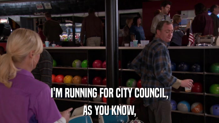 I'M RUNNING FOR CITY COUNCIL, AS YOU KNOW, 