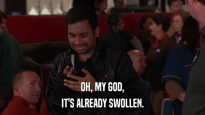 OH, MY GOD, IT'S ALREADY SWOLLEN. 