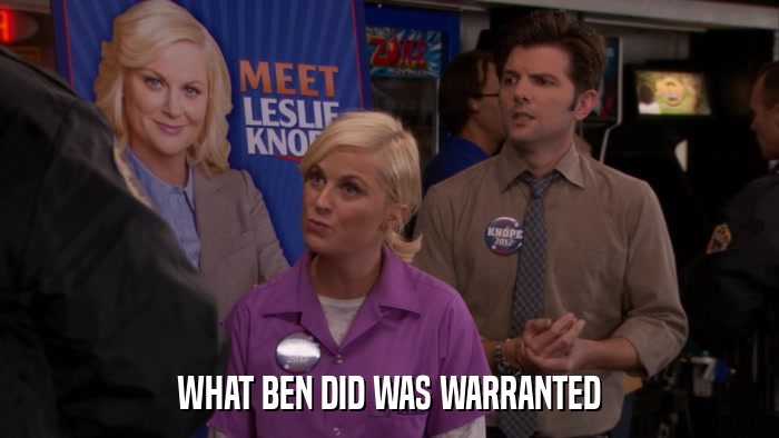 WHAT BEN DID WAS WARRANTED  