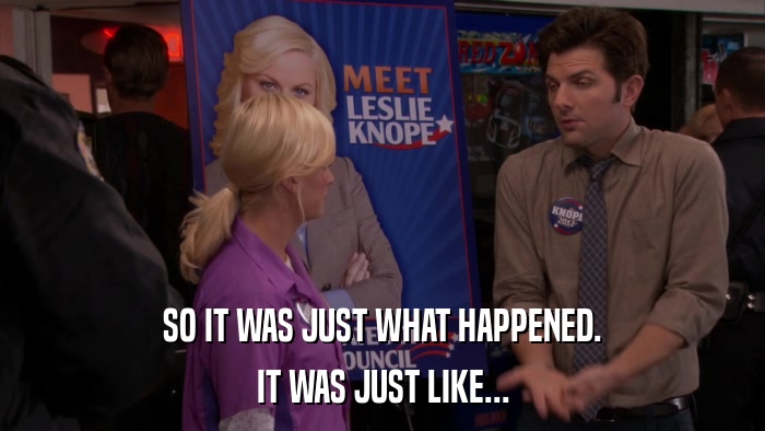 SO IT WAS JUST WHAT HAPPENED. IT WAS JUST LIKE... 
