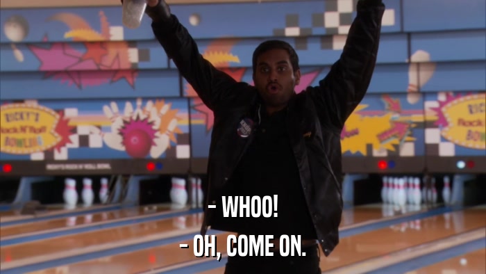 - WHOO! - OH, COME ON. 