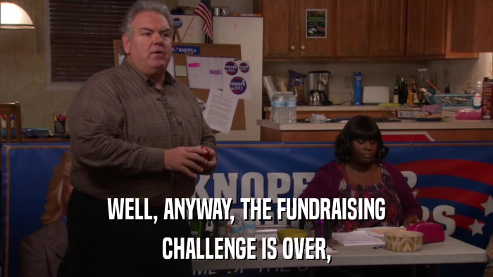 WELL, ANYWAY, THE FUNDRAISING CHALLENGE IS OVER, 