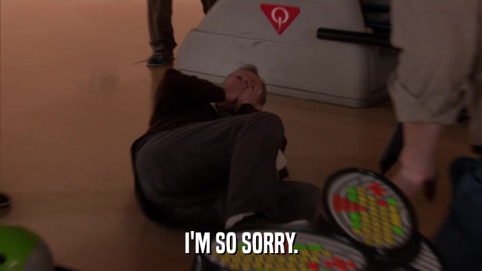 I'M SO SORRY.  