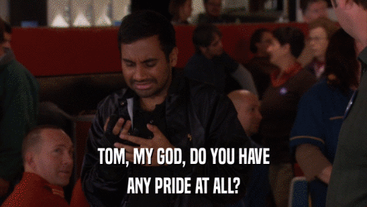 TOM, MY GOD, DO YOU HAVE ANY PRIDE AT ALL? 