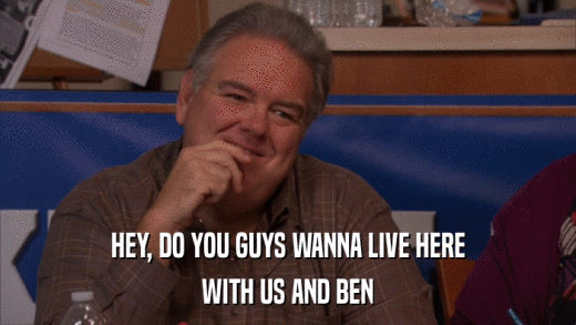 HEY, DO YOU GUYS WANNA LIVE HERE WITH US AND BEN 