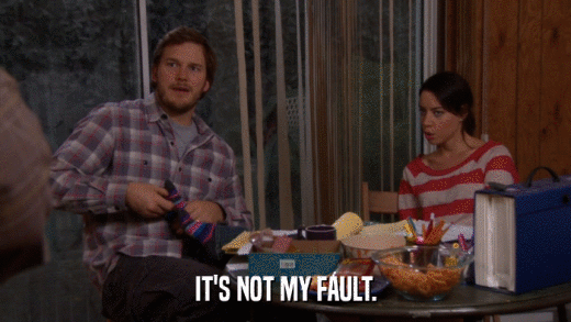 IT'S NOT MY FAULT.  