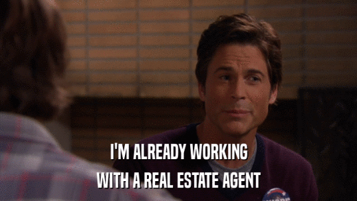 I'M ALREADY WORKING WITH A REAL ESTATE AGENT 
