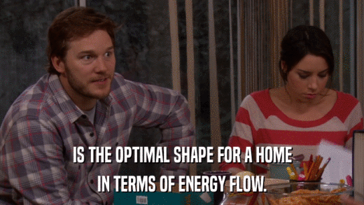 IS THE OPTIMAL SHAPE FOR A HOME IN TERMS OF ENERGY FLOW. 