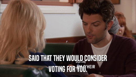 SAID THAT THEY WOULD CONSIDER VOTING FOR YOU. 