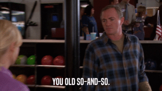 YOU OLD SO-AND-SO.  