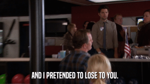 AND I PRETENDED TO LOSE TO YOU.  