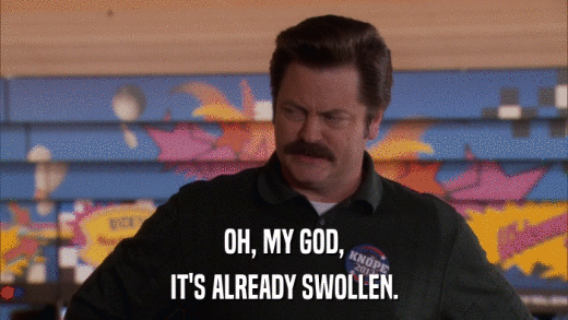 OH, MY GOD, IT'S ALREADY SWOLLEN. 