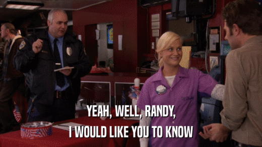YEAH, WELL, RANDY, I WOULD LIKE YOU TO KNOW 