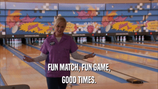 FUN MATCH, FUN GAME, GOOD TIMES. 