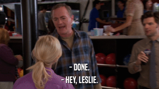 - DONE. - HEY, LESLIE. 