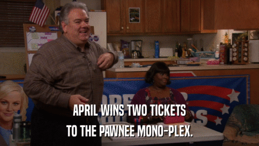APRIL WINS TWO TICKETS TO THE PAWNEE MONO-PLEX. 