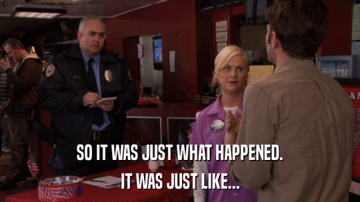 SO IT WAS JUST WHAT HAPPENED. IT WAS JUST LIKE... 