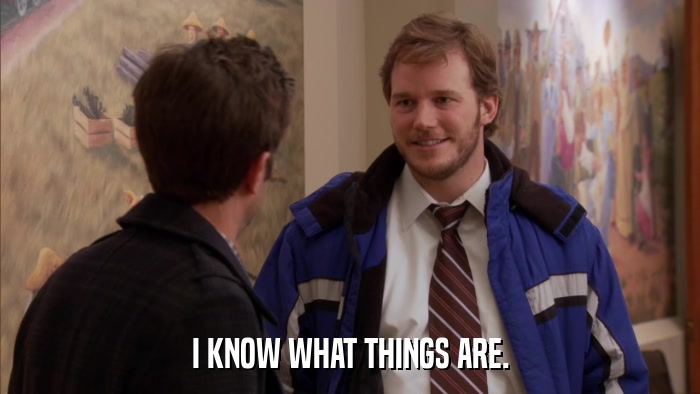 I KNOW WHAT THINGS ARE.  