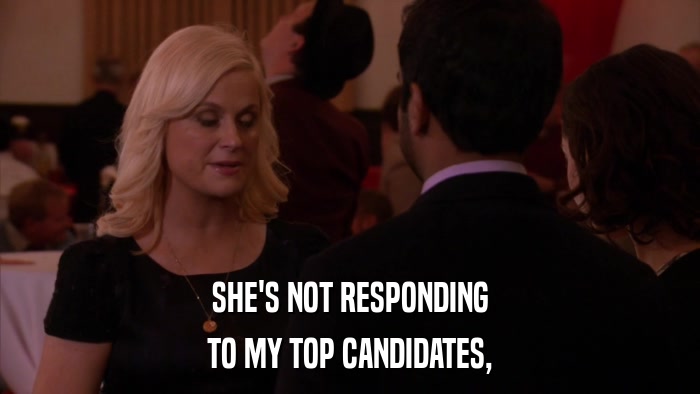 SHE'S NOT RESPONDING TO MY TOP CANDIDATES, 