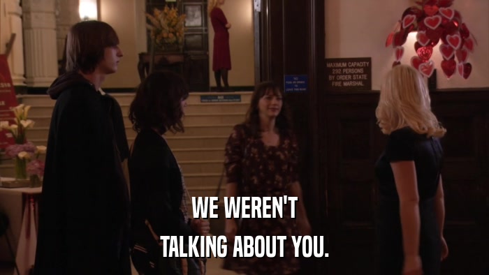 WE WEREN'T TALKING ABOUT YOU. 