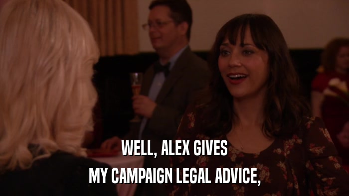 WELL, ALEX GIVES MY CAMPAIGN LEGAL ADVICE, 