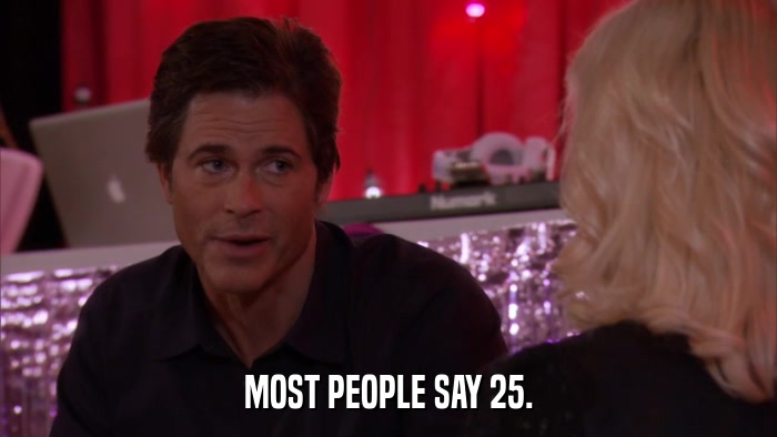 MOST PEOPLE SAY 25.  