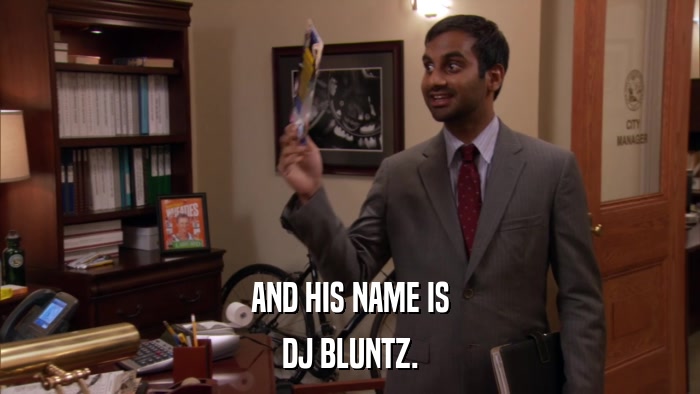 AND HIS NAME IS DJ BLUNTZ. 