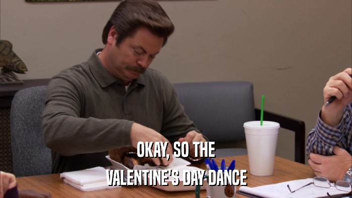 OKAY, SO THE VALENTINE'S DAY DANCE 