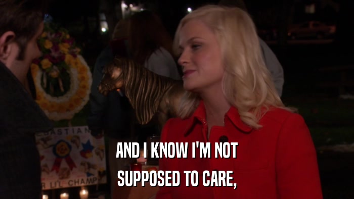 AND I KNOW I'M NOT SUPPOSED TO CARE, 