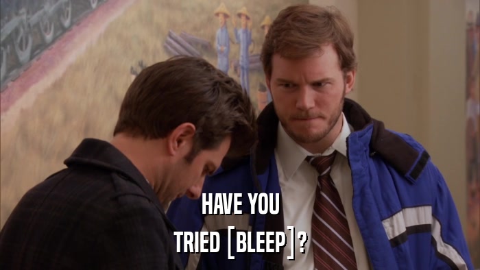 HAVE YOU TRIED [BLEEP]? 