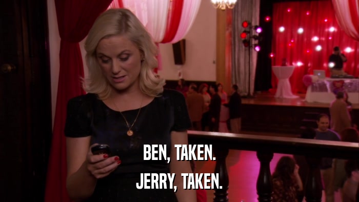 BEN, TAKEN. JERRY, TAKEN. 