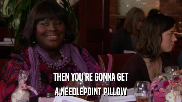 THEN YOU'RE GONNA GET A NEEDLEPOINT PILLOW 