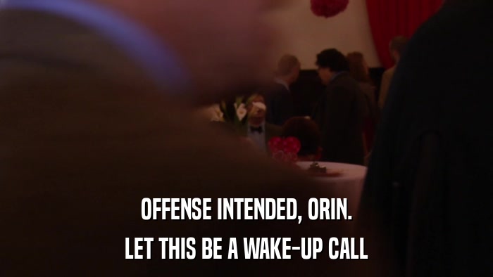 OFFENSE INTENDED, ORIN. LET THIS BE A WAKE-UP CALL 