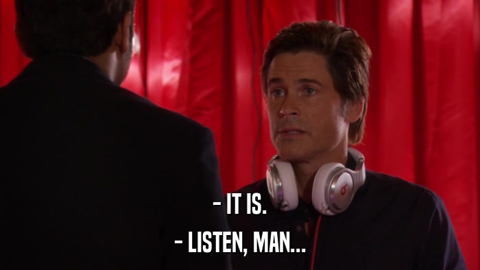 - IT IS. - LISTEN, MAN... 