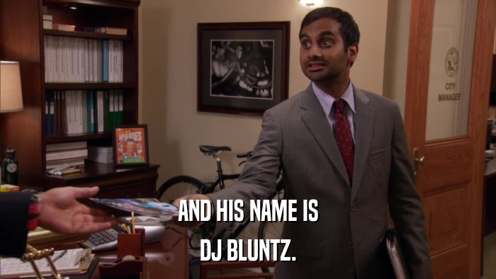 AND HIS NAME IS DJ BLUNTZ. 