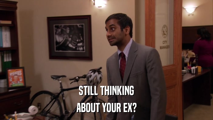 STILL THINKING ABOUT YOUR EX? 