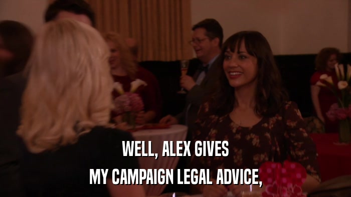WELL, ALEX GIVES MY CAMPAIGN LEGAL ADVICE, 