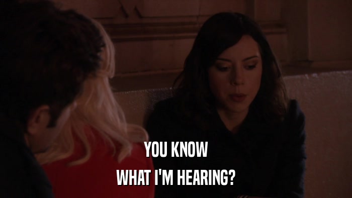 YOU KNOW WHAT I'M HEARING? 